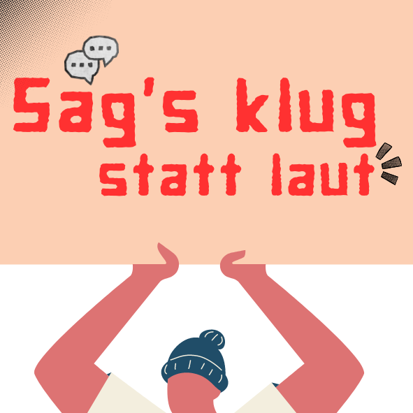 Sag’s klug statt laut